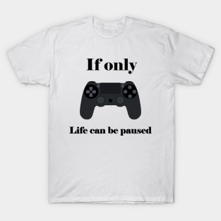 If Only Life Can Be Paused, Gamer, Funny Gaming, Mens Women Kids, Gamer Gift, Gaming Present, Gift for Him T-Shirt